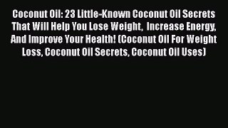 Book Coconut Oil: 23 Little-Known Coconut Oil Secrets That Will Help You Lose Weight  Increase
