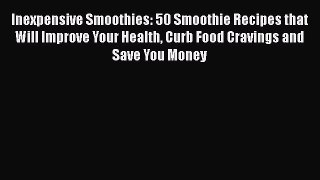 Book Inexpensive Smoothies: 50 Smoothie Recipes that Will Improve Your Health Curb Food Cravings