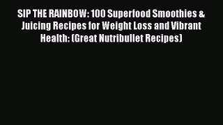Book SIP THE RAINBOW: 100 Superfood Smoothies & Juicing Recipes for Weight Loss and Vibrant