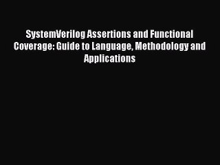 Read SystemVerilog Assertions and Functional Coverage: Guide to Language Methodology and Applications