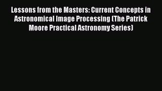 Read Lessons from the Masters: Current Concepts in Astronomical Image Processing (The Patrick