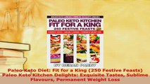 PDF  Paleo Keto Diet Fit for a King 250 Festive Feasts Paleo Keto Kitchen Delights PDF Full Ebook