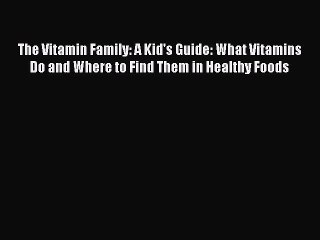 Book The Vitamin Family: A Kid's Guide: What Vitamins Do and Where to Find Them in Healthy