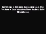 Book User's Guide to Calcium & Magnesium: Learn What You Need to Know about How These Nutrients