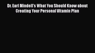 Book Dr. Earl Mindell's What You Should Know about Creating Your Personal Vitamin Plan Read