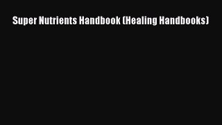 Ebook Super Nutrients Handbook (Healing Handbooks) Read Full Ebook
