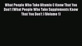 Ebook What People Who Take Vitamin C Know That You Don't (What People Who Take Supplements