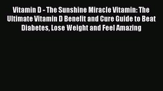 Book Vitamin D - The Sunshine Miracle Vitamin: The Ultimate Vitamin D Benefit and Cure Guide