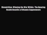 Ebook Bionutrition: Winning the War Within- The Amazing Health Benefits of Vitamin Supplements