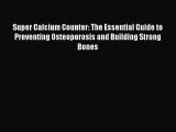 Ebook Super Calcium Counter: The Essential Guide to Preventing Osteoporosis and Building Strong