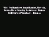 Ebook What You Must Know About Vitamins Minerals Herbs & More: Choosing the Nutrients That