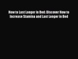 [Download PDF] How to Last Longer in Bed: Discover How to Increase Stamina and Last Longer
