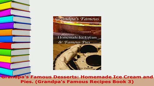 Download Grandpas Famous Desserts Homemade Ice Cream and Pies Grandpas Famous Recipes Book 3 Read Online