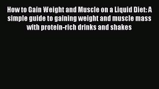 [Download PDF] How to Gain Weight and Muscle on a Liquid Diet: A simple guide to gaining weight