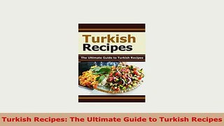 PDF  Turkish Recipes The Ultimate Guide to Turkish Recipes PDF Full Ebook