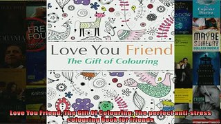 READ book  Love You Friend The Gift Of Colouring The perfect antistress colouring book for friends READ ONLINE