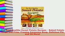 Download  The Best Healthy Sweet Potato Recipes  Baked Potato Chips and Fries Creamy Awesome Soup Read Online