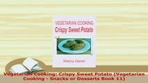 PDF  Vegetarian Cooking Crispy Sweet Potato Vegetarian Cooking  Snacks or Desserts Book 11 PDF Full Ebook