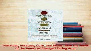 Download  Tomatoes Potatoes Corn and Beans How the Foods of the Americas Changed Eating Arou Download Full Ebook