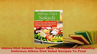 PDF  Atkins Diet Salads Super Easy To Make Ultra Healthy Delicious Atkins Diet Salad Recipes Read Full Ebook