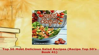 Download  Top 50 Most Delicious Salad Recipes Recipe Top 50s Book 41 Read Full Ebook