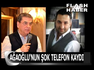 AĞAOĞLU'NUN şok telefon kaydı...