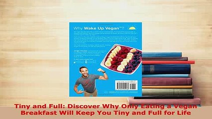 PDF  Tiny and Full Discover Why Only Eating a Vegan Breakfast Will Keep You Tiny and Full for PDF Full Ebook