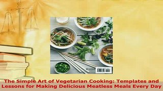 PDF  The Simple Art of Vegetarian Cooking Templates and Lessons for Making Delicious Meatless Read Online
