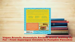 Download  Vegan Brunch Homestyle Recipes Worth Waking Up For  From Asparagus Omelets to Pumpkin Download Online