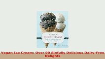 Download  Vegan Ice Cream Over 90 Sinfully Delicious DairyFree Delights Read Full Ebook