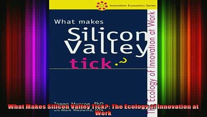 READ FREE Ebooks  What Makes Silicon Valley Tick The Ecology of Innovation at Work Full EBook