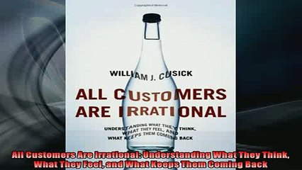 FREE DOWNLOAD  All Customers Are Irrational Understanding What They Think What They Feel and What Keeps  BOOK ONLINE