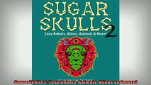 READ book  Sugar Skulls 2 Zany Robots Animals Aliens and more  FREE BOOOK ONLINE