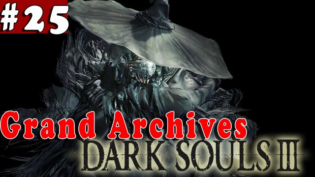 #25| Dark Souls 3 III Gameplay Walkthrough Guide | Grand Archives | PC Full HD No Commentary