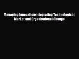 Download Managing Innovation: Integrating Technological Market and Organizational Change PDF