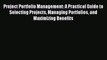 Read Project Portfolio Management: A Practical Guide to Selecting Projects Managing Portfolios