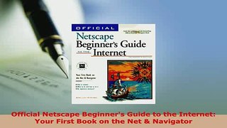 Download  Official Netscape Beginners Guide to the Internet Your First Book on the Net  Navigator  Read Online
