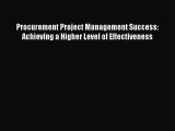 Read Procurement Project Management Success: Achieving a Higher Level of Effectiveness Ebook
