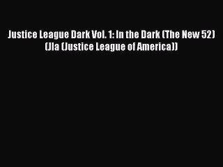 PDF Justice League Dark Vol. 1: In the Dark (The New 52) (Jla (Justice League of America))