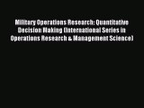 Read Military Operations Research: Quantitative Decision Making (International Series in Operations