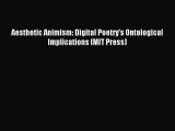 Read Aesthetic Animism: Digital Poetry's Ontological Implications (MIT Press) Ebook Online