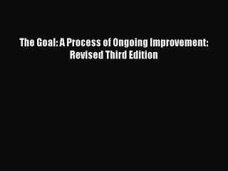 [PDF] The Goal: A Process of Ongoing Improvement: Revised Third Edition [Download] Online