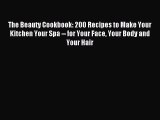 Read The Beauty Cookbook: 200 Recipes to Make Your Kitchen Your Spa -- for Your Face Your Body