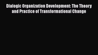 PDF Dialogic Organization Development: The Theory and Practice of Transformational Change