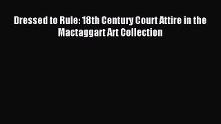 Read Dressed to Rule: 18th Century Court Attire in the Mactaggart Art Collection Ebook Free