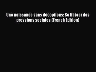 Read Une naissance sans déceptions: Se libérer des pressions sociales (French Edition) Ebook