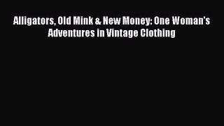 Read Alligators Old Mink & New Money: One Woman's Adventures in Vintage Clothing Ebook Free