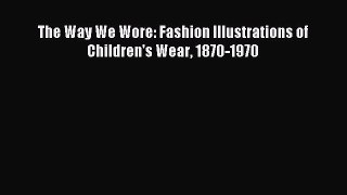 Download The Way We Wore: Fashion Illustrations of Children's Wear 1870-1970 Ebook Online