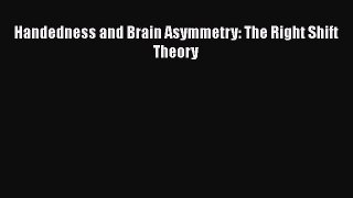 Download Handedness and Brain Asymmetry: The Right Shift Theory Ebook Free