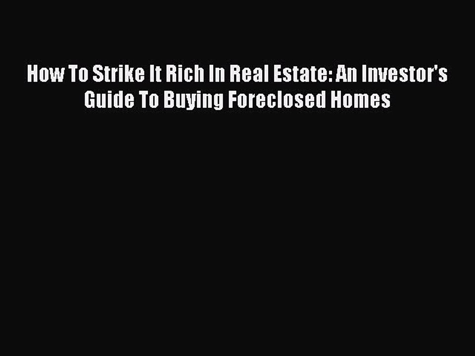 [PDF] How To Strike It Rich In Real Estate: An Investor's Guide To Buying Foreclosed Homes